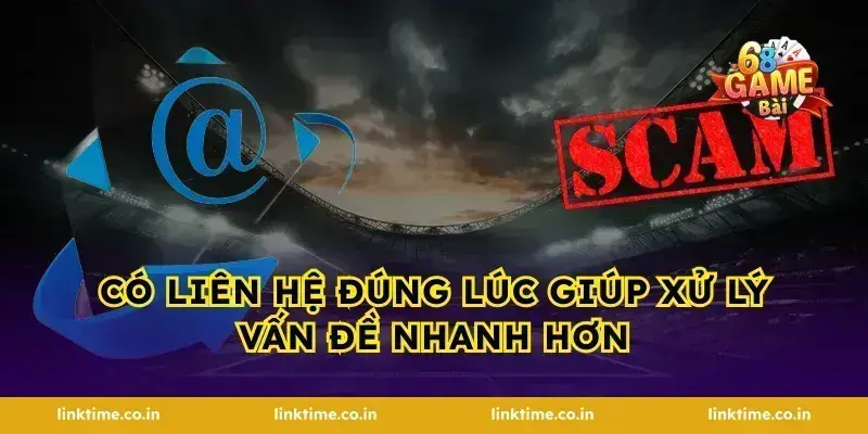 Có liên hệ đúng lúc giúp xử lý vấn đề nhanh hơn